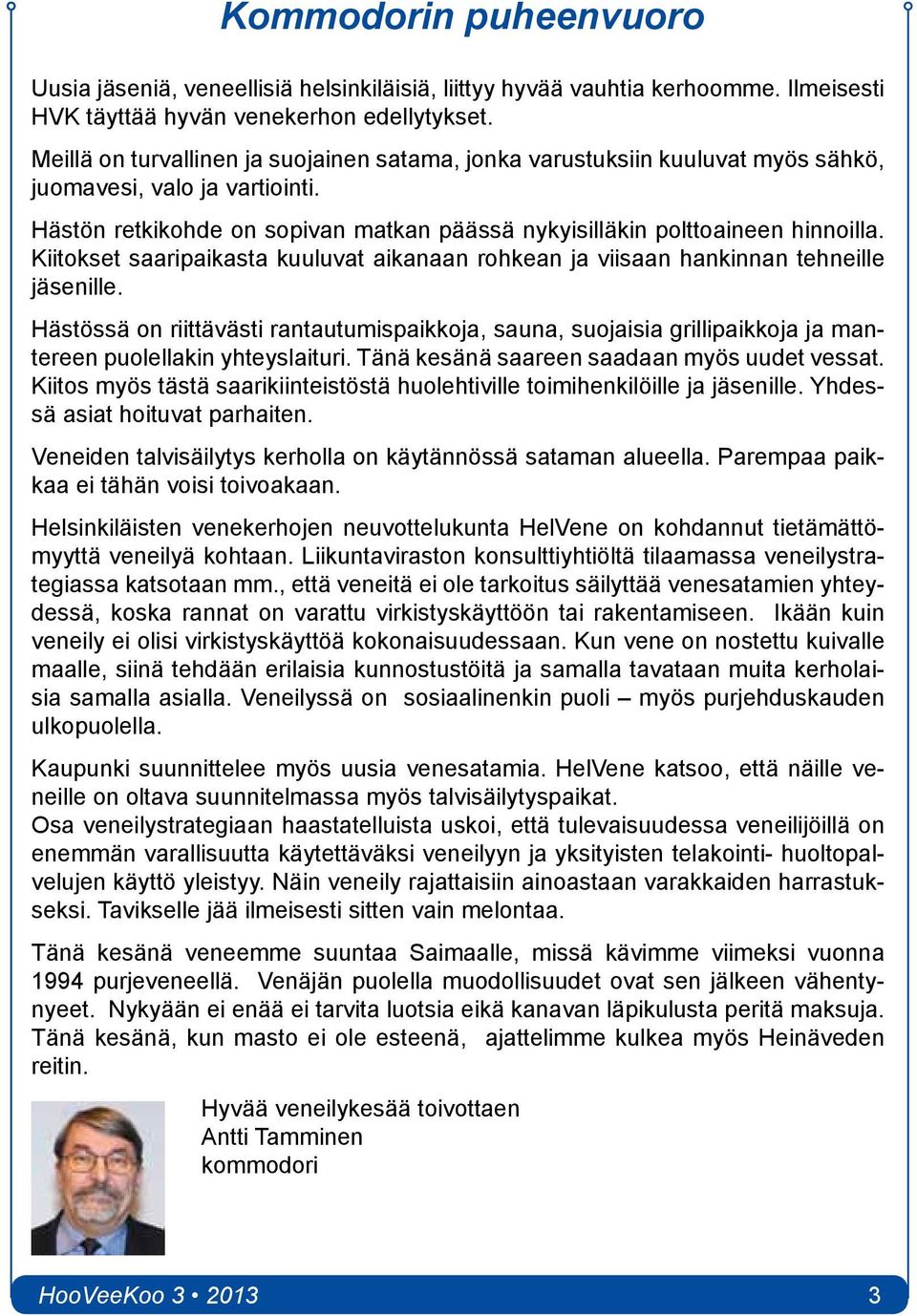 Kiitokset saaripaikasta kuuluvat aikanaan rohkean ja viisaan hankinnan tehneille jäsenille.