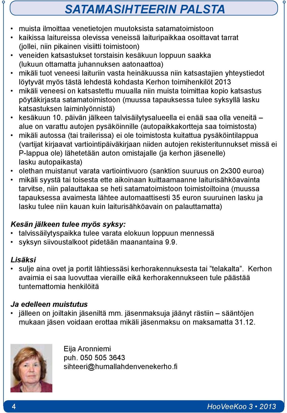 lehdestä kohdasta Kerhon toimihenkilöt 2013 mikäli veneesi on katsastettu muualla niin muista toimittaa kopio katsastus pöytäkirjasta satamatoimistoon (muussa tapauksessa tulee syksyllä lasku