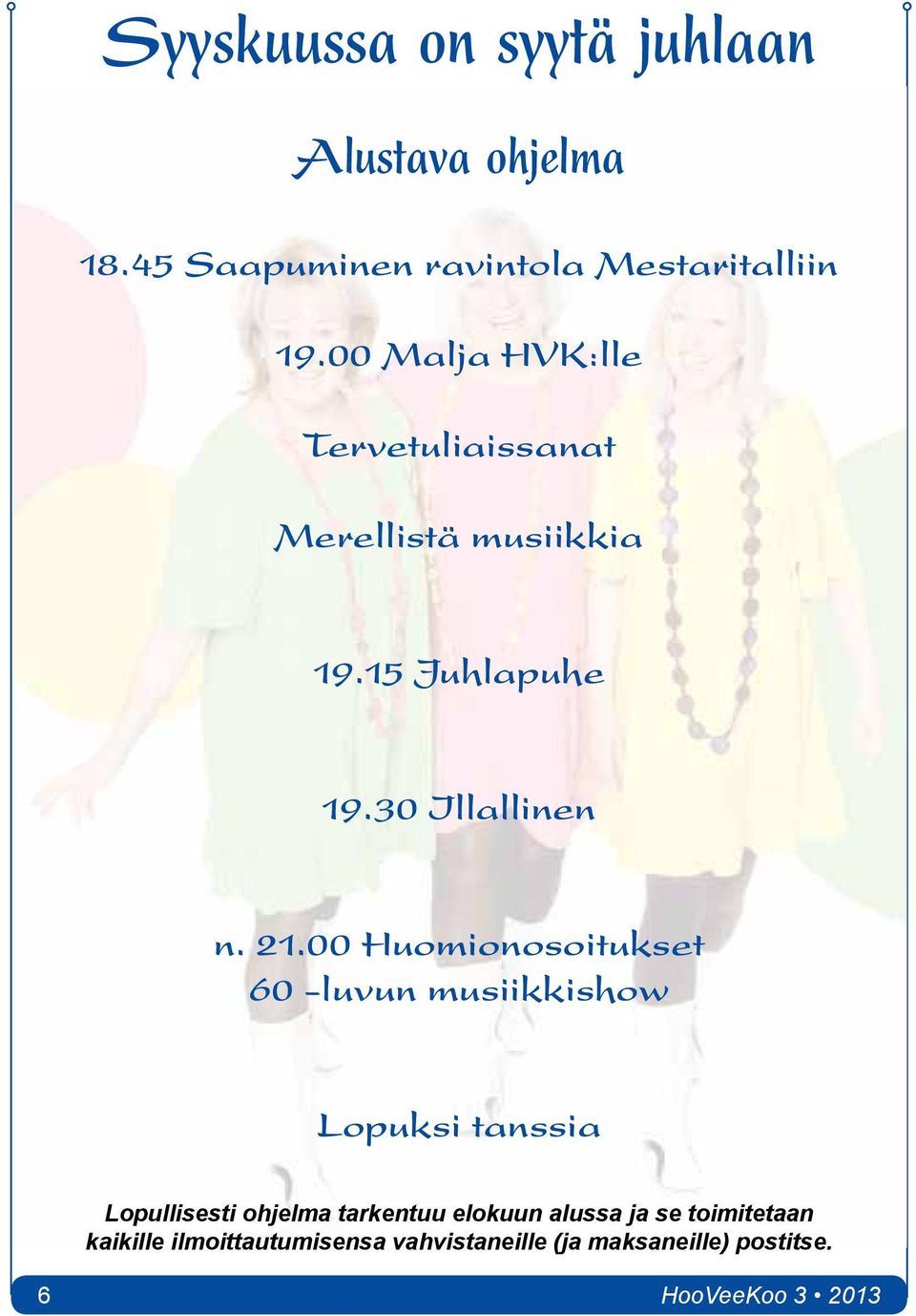 00 Huomionosoitukset 60 -luvun musiikkishow Lopuksi tanssia Lopullisesti ohjelma tarkentuu elokuun