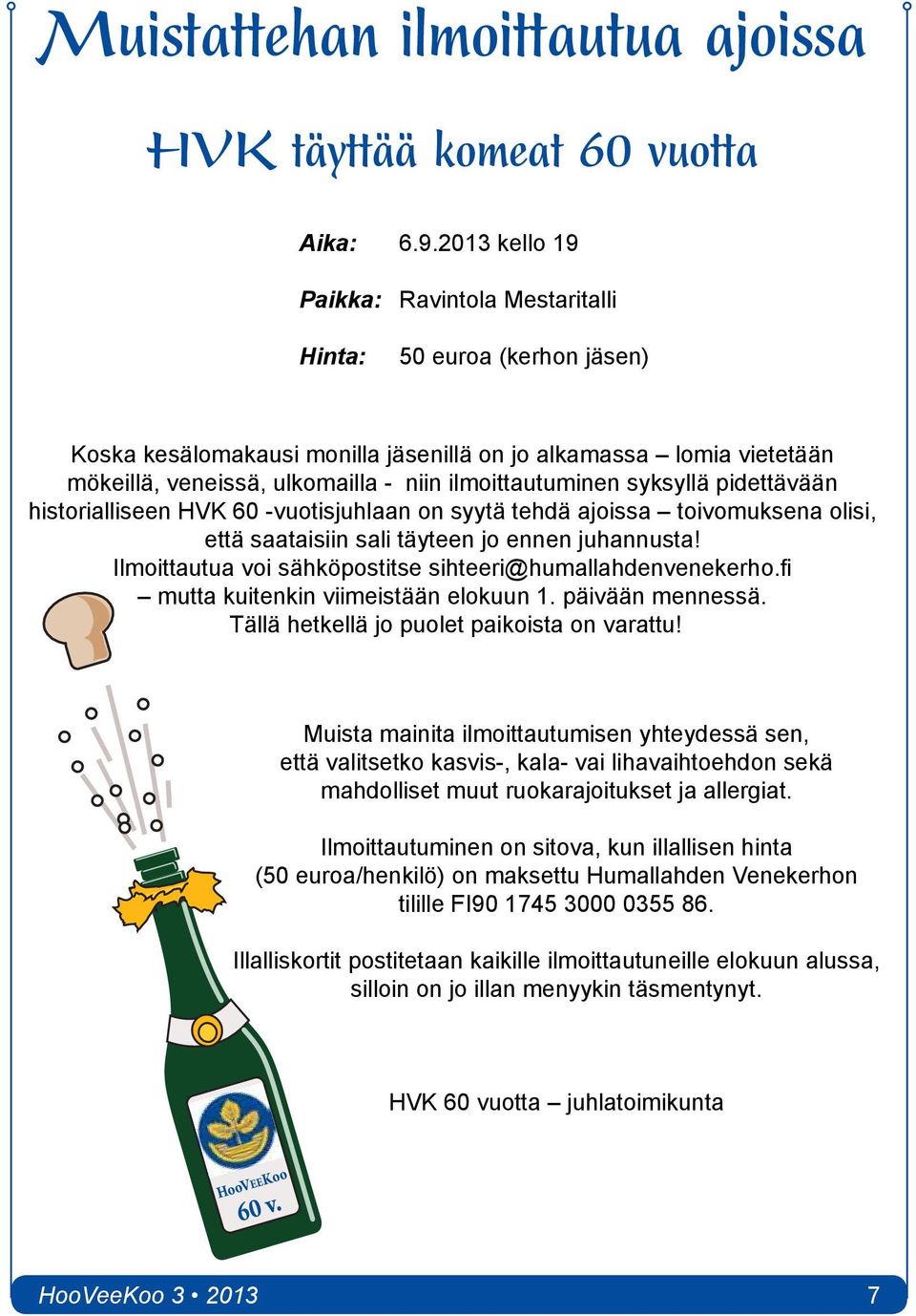 ilmoittautuminen syksyllä pidettävään historialliseen HVK 60 -vuotisjuhlaan on syytä tehdä ajoissa toivomuksena olisi, että saataisiin sali täyteen jo ennen juhannusta!
