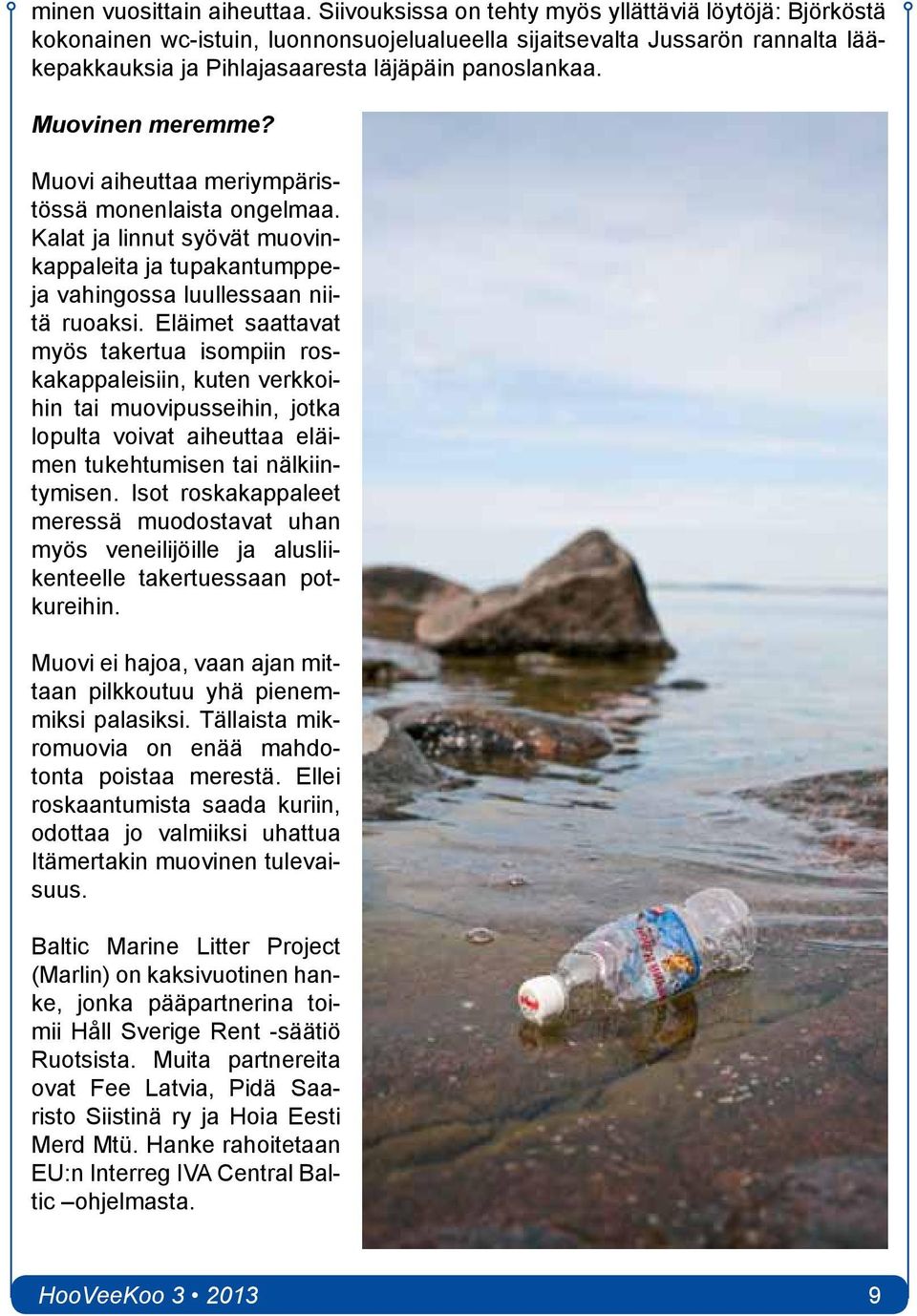 Muovinen meremme? Muovi aiheuttaa meriympäristössä monenlaista ongelmaa. Kalat ja linnut syövät muovinkappaleita ja tupakantumppeja vahingossa luullessaan niitä ruoaksi.