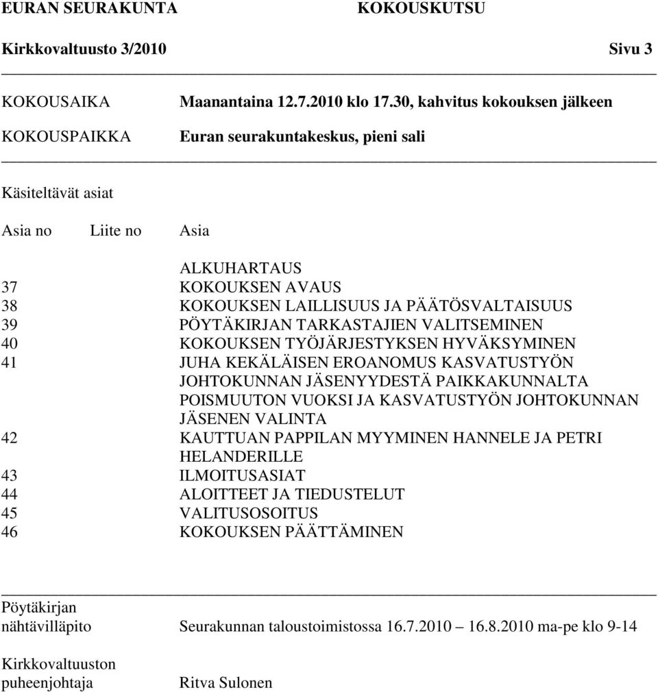 39 N TARKASTAJIEN VALITSEMINEN 40 KOKOUKSEN TYÖJÄRJESTYKSEN HYVÄKSYMINEN 41 JUHA KEKÄLÄISEN EROANOMUS KASVATUSTYÖN JOHTOKUNNAN JÄSENYYDESTÄ PAIKKAKUNNALTA POISMUUTON VUOKSI JA KASVATUSTYÖN