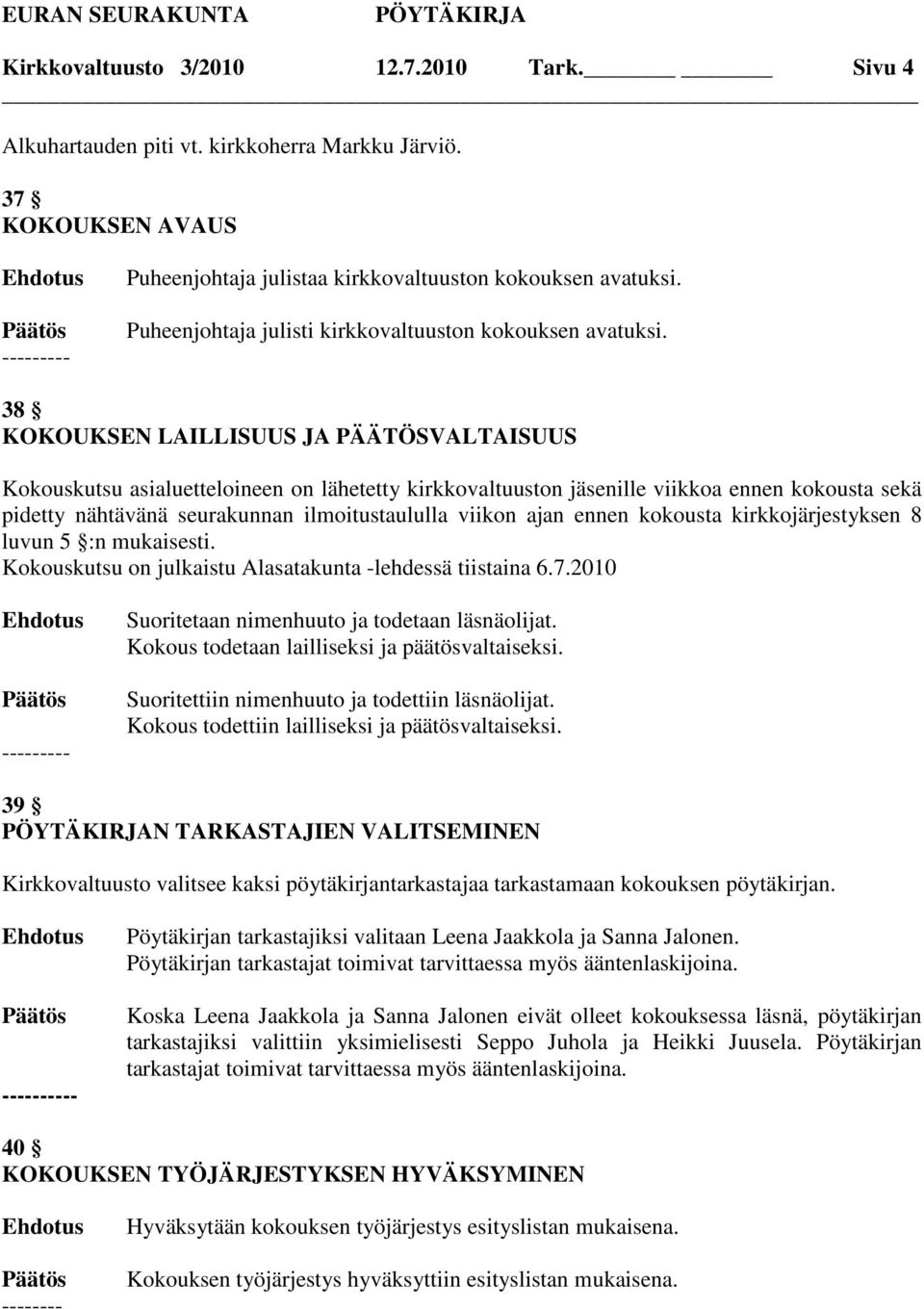 38 KOKOUKSEN LAILLISUUS JA PÄÄTÖSVALTAISUUS Kokouskutsu asialuetteloineen on lähetetty kirkkovaltuuston jäsenille viikkoa ennen kokousta sekä pidetty nähtävänä seurakunnan ilmoitustaululla viikon