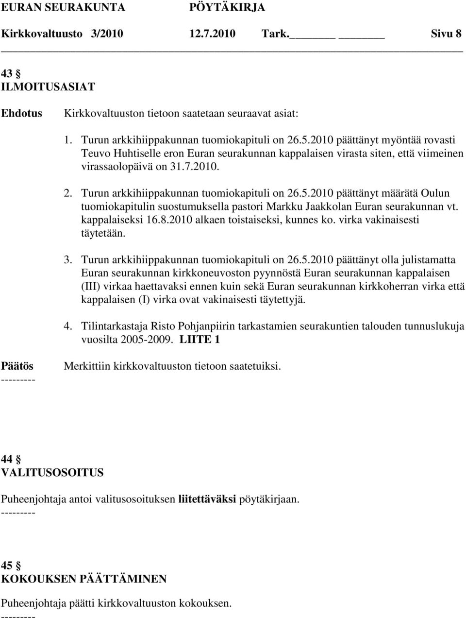 2010 päättänyt määrätä Oulun tuomiokapitulin suostumuksella pastori Markku Jaakkolan Euran seurakunnan vt. kappalaiseksi 16.8.2010 alkaen toistaiseksi, kunnes ko. virka vakinaisesti täytetään. 3.