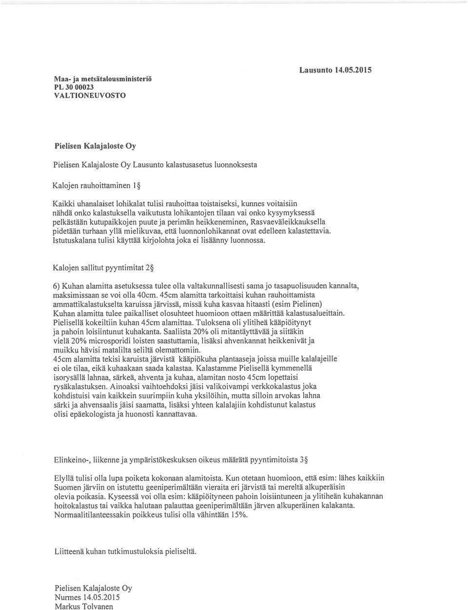 onko kalastuksella vaikutusta lohikantojen tilaan vai onko kysymyksessä pelkästään kutupaikkojen puute ja perimän heikkeneminen, Rasvaeväleikkauksella pidetään turhaan yllä mielikuvaa, että