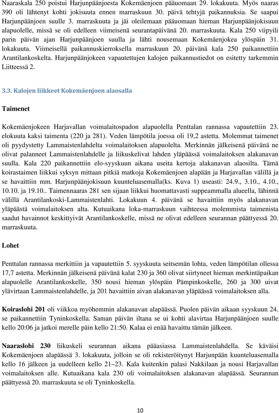 lokakuuta. Viimeisellä paikannuskierroksella marraskuun 20. päivänä kala 250 paikannettiin Arantilankoskelta. Harjunpäänjokeen vapautettujen kalojen paikannustiedot on esitetty tarkemmin Liitteessä 2.