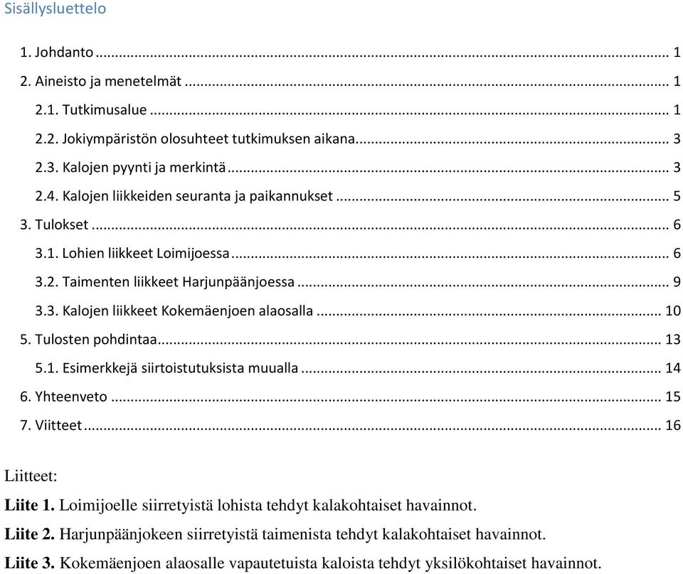 .. 10 5. Tulosten pohdintaa... 13 5.1. Esimerkkejä siirtoistutuksista muualla... 14 6. Yhteenveto... 15 7. Viitteet... 16 Liitteet: Liite 1.