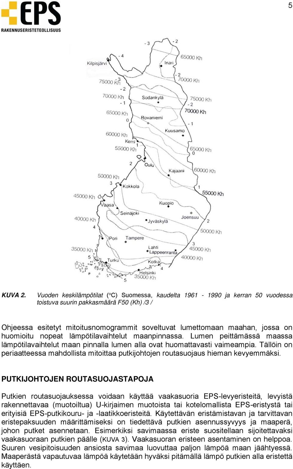 huomioitu nopeat lämpötilavaihtelut maanpinnassa. Lumen peittämässä maassa lämpötilavaihtelut maan pinnalla lumen alla ovat huomattavasti vaimeampia.