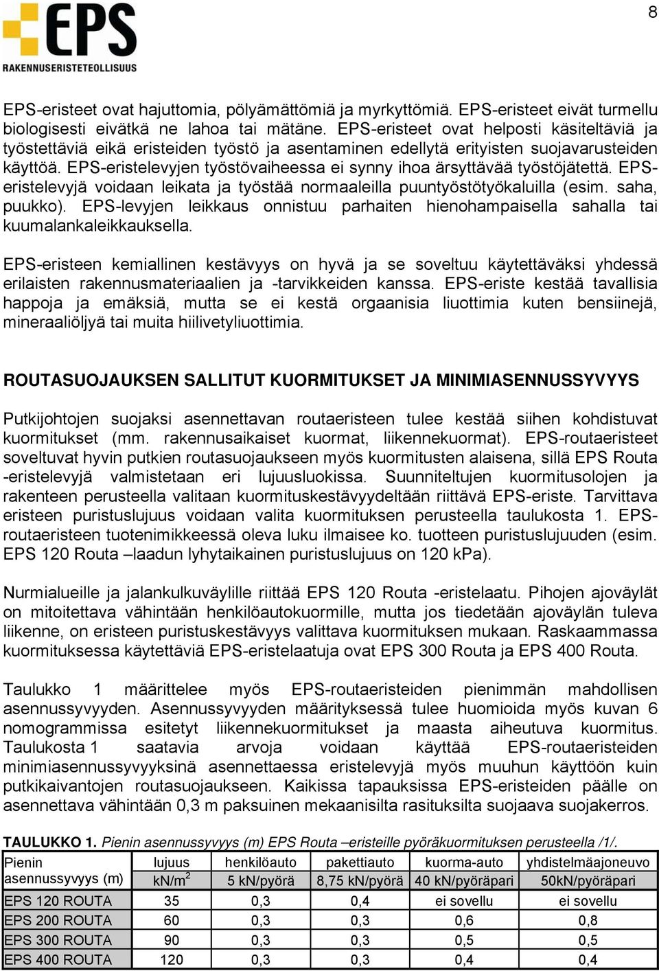 EPS-eristelevyjen työstövaiheessa ei synny ihoa ärsyttävää työstöjätettä. EPSeristelevyjä voidaan leikata ja työstää normaaleilla puuntyöstötyökaluilla (esim. saha, puukko).