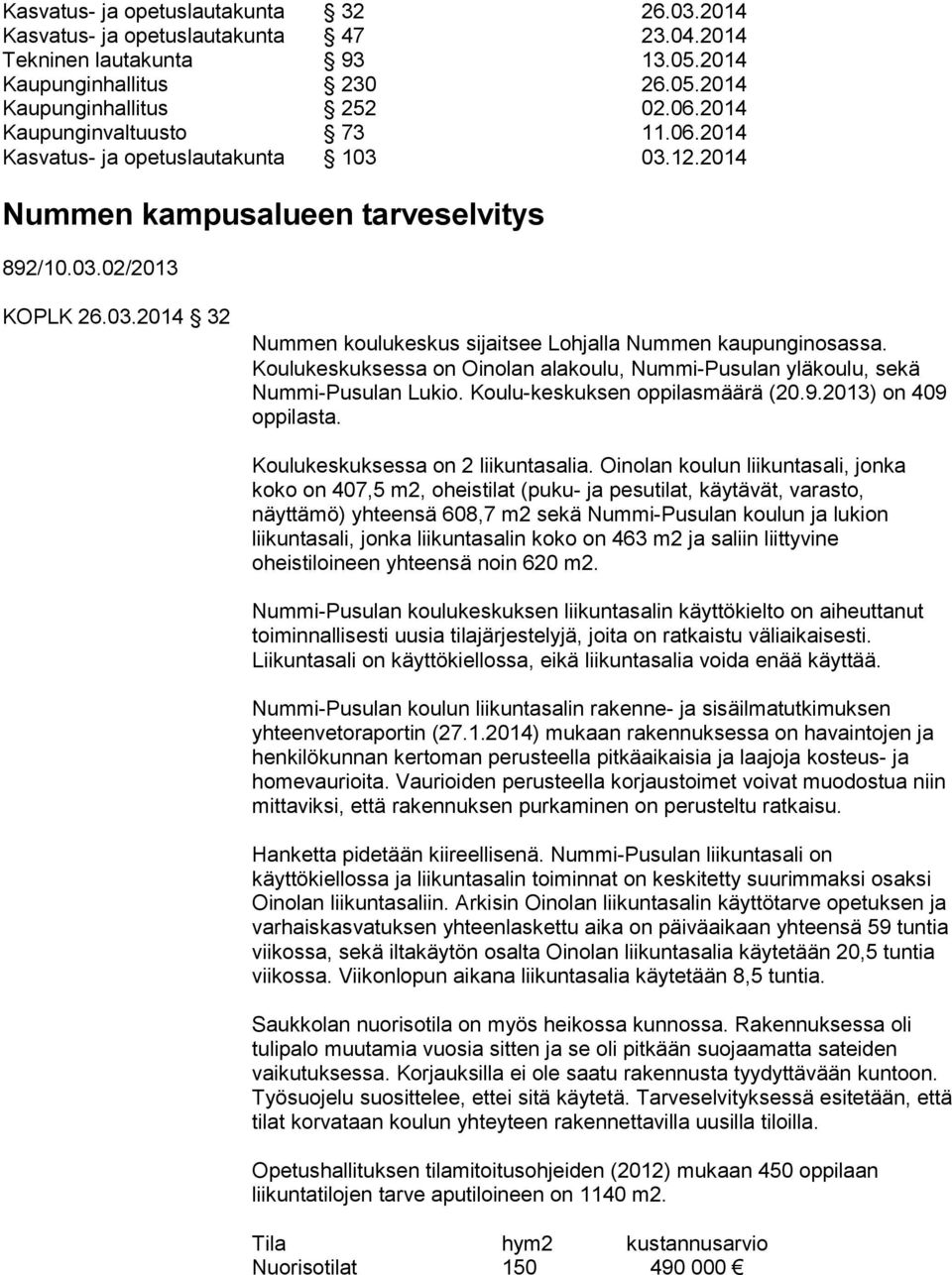 Koulukeskuksessa on Oinolan alakoulu, Nummi-Pusulan yläkoulu, sekä Nummi-Pusulan Lukio. Koulu-keskuksen oppilasmäärä (20.9.2013) on 409 oppilasta. Koulukeskuksessa on 2 liikuntasalia.