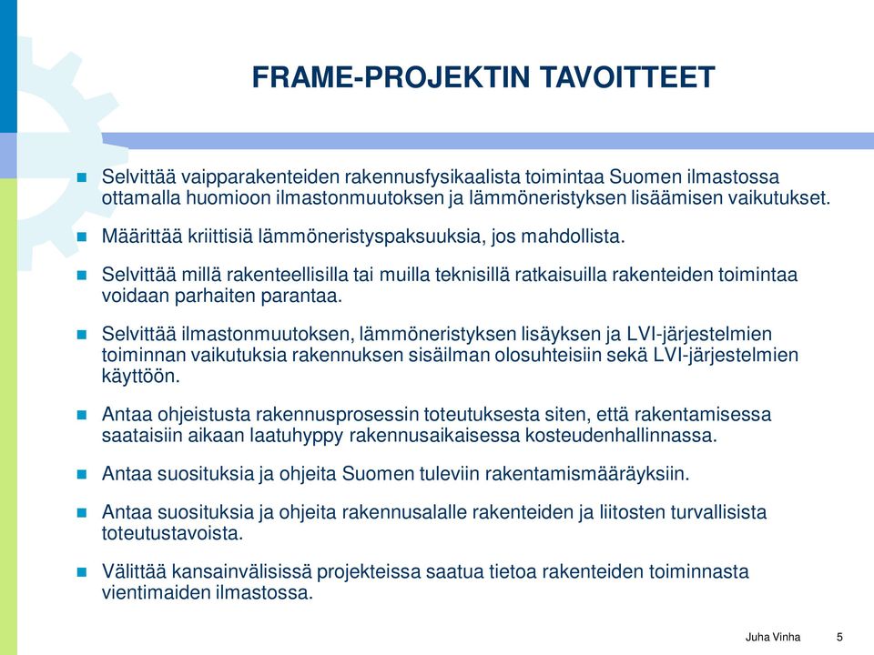 Selvittää ilmastonmuutoksen, lämmöneristyksen lisäyksen ja LVI-järjestelmien toiminnan vaikutuksia rakennuksen sisäilman olosuhteisiin sekä LVI-järjestelmien käyttöön.