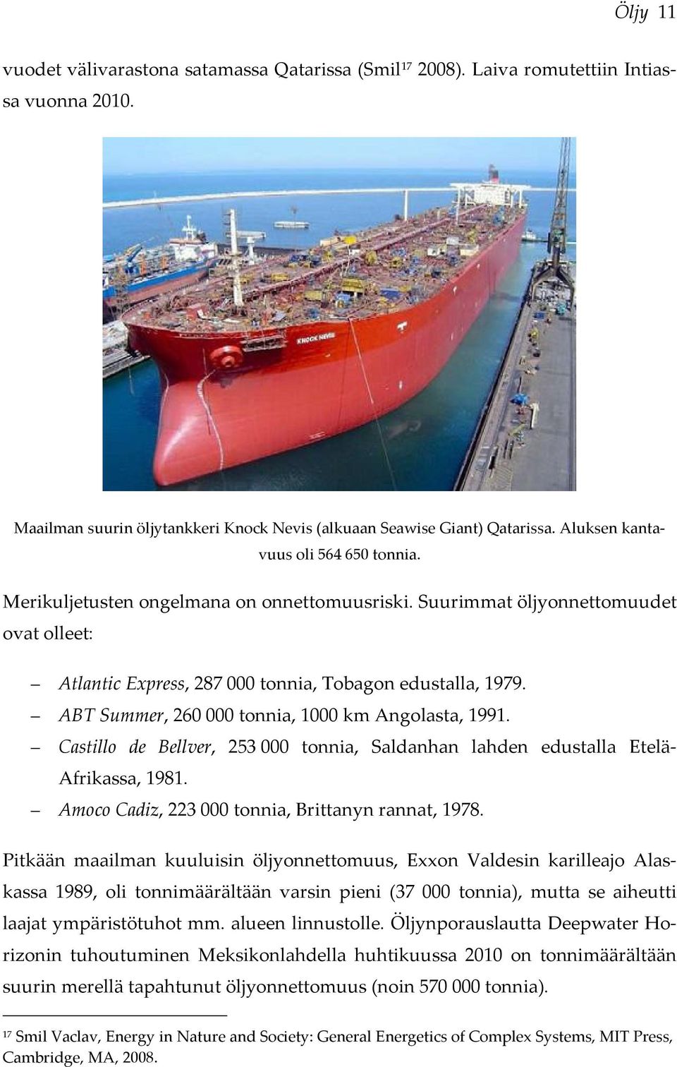 ABT Summer, 260000 tonnia, 1000 km Angolasta, 1991. Castillo de Bellver, 253000 tonnia, Saldanhan lahden edustalla Etelä- Afrikassa, 1981. Amoco Cadiz, 223000 tonnia, Brittanyn rannat, 1978.