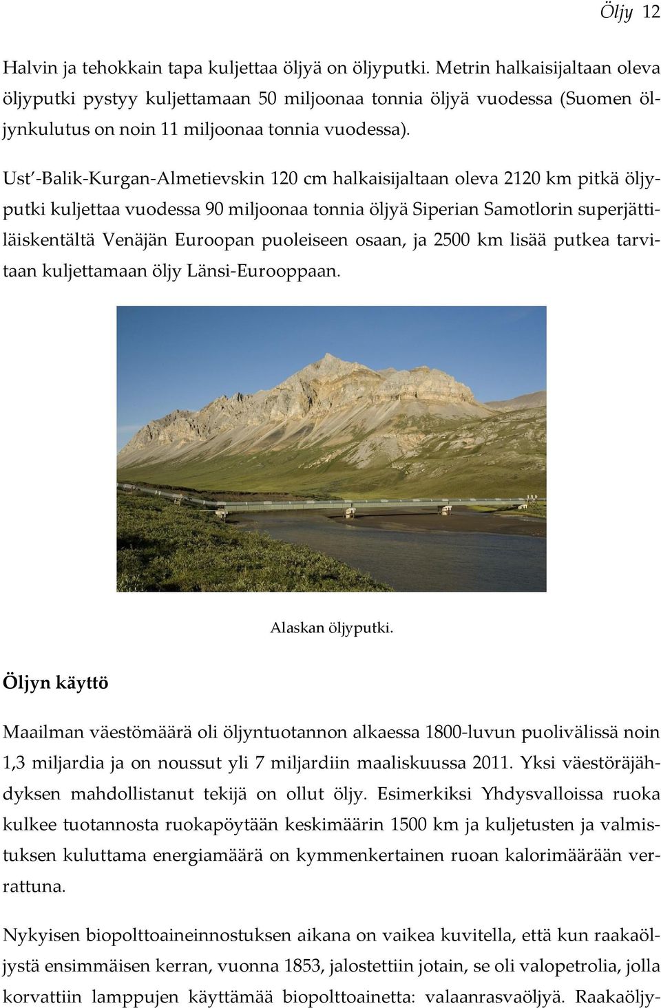 Ust -Balik-Kurgan-Almetievskin 120 cm halkaisijaltaan oleva 2120 km pitkä öljyputki kuljettaa vuodessa 90 miljoonaa tonnia öljyä Siperian Samotlorin superjättiläiskentältä Venäjän Euroopan puoleiseen