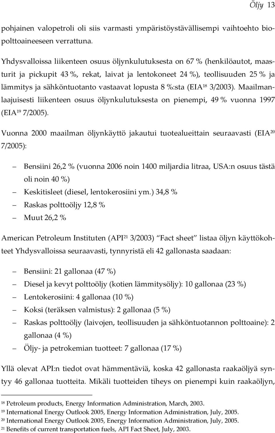 lopusta 8 %:sta (EIA 18 3/2003). Maailmanlaajuisesti liikenteen osuus öljynkulutuksesta on pienempi, 49 % vuonna 1997 (EIA 19 7/2005).