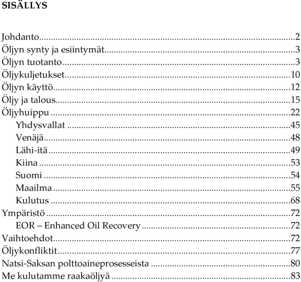 .. 49 Kiina... 53 Suomi... 54 Maailma... 55 Kulutus... 68 Ympäristö... 72 EOR Enhanced Oil Recovery.