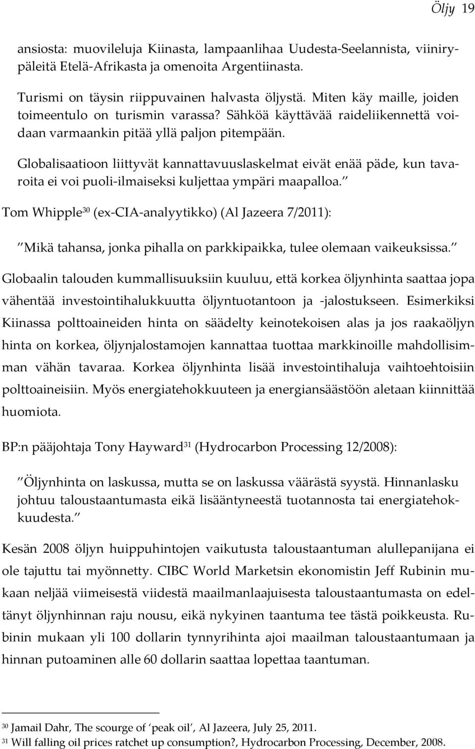 Globalisaatioon liittyvät kannattavuuslaskelmat eivät enää päde, kun tavaroita ei voi puoli-ilmaiseksi kuljettaa ympäri maapalloa.