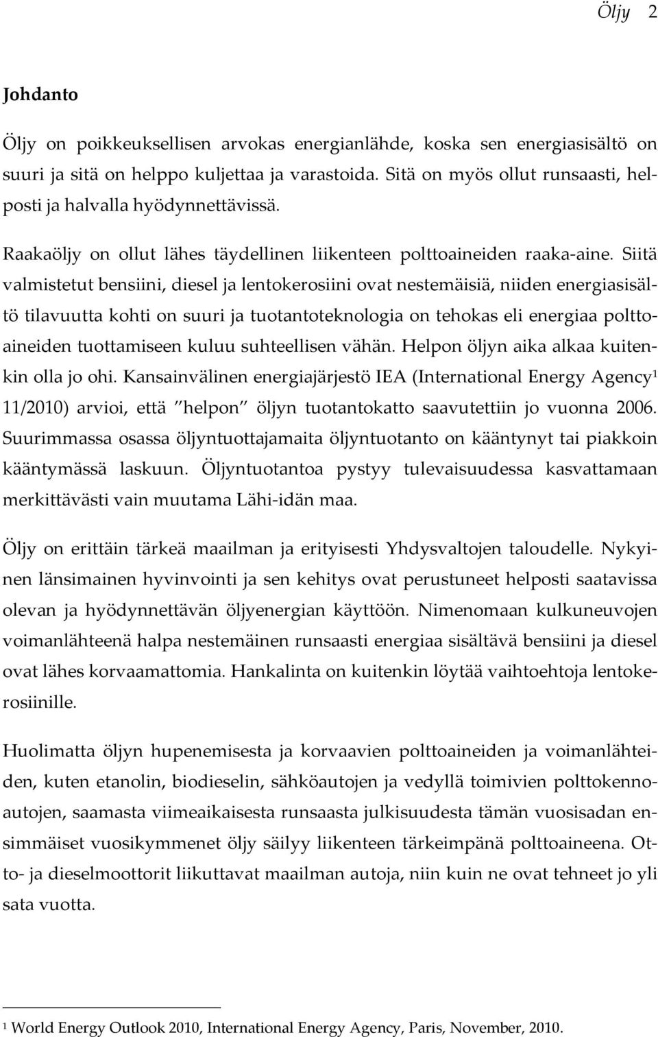 Siitä valmistetut bensiini, diesel ja lentokerosiini ovat nestemäisiä, niiden energiasisältö tilavuutta kohti on suuri ja tuotantoteknologia on tehokas eli energiaa polttoaineiden tuottamiseen kuluu