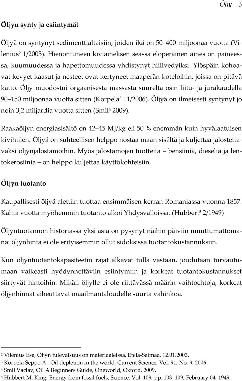 Ylöspäin kohoavat kevyet kaasut ja nesteet ovat kertyneet maaperän koteloihin, joissa on pitävä katto.
