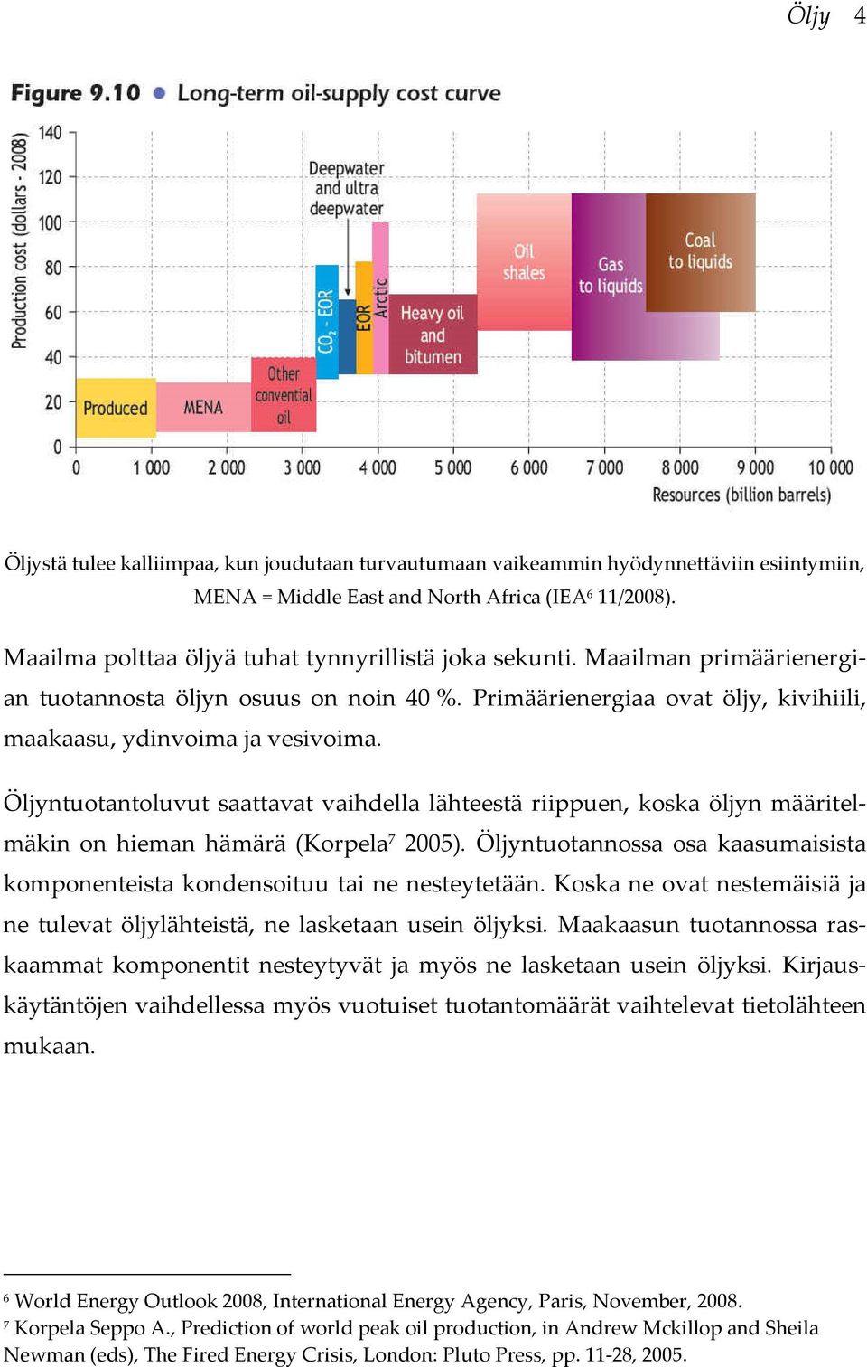 Öljyntuotantoluvut saattavat vaihdella lähteestä riippuen, koska öljyn määritelmäkin on hieman hämärä (Korpela 7 2005).