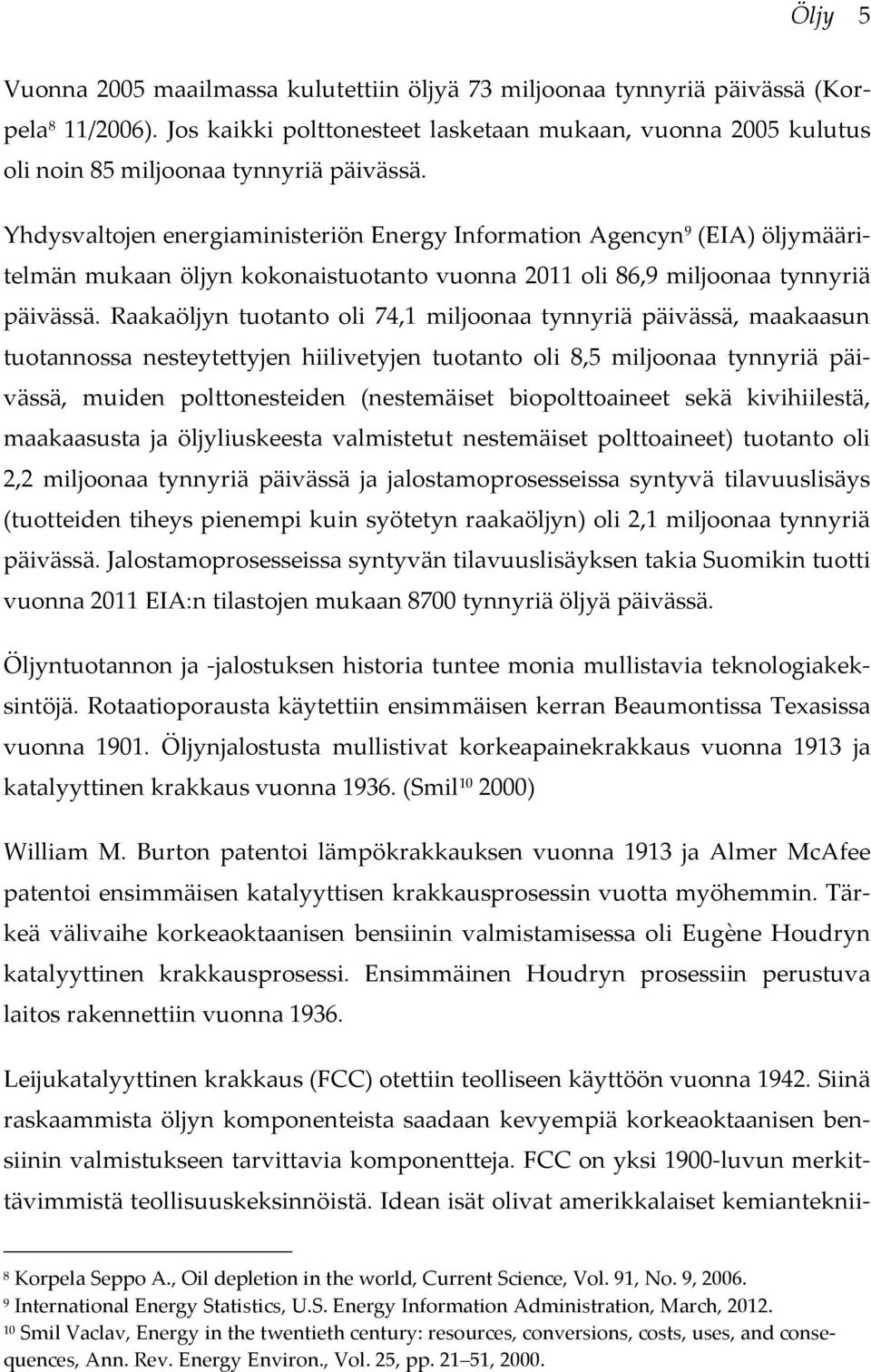 Yhdysvaltojen energiaministeriön Energy Information Agencyn 9 (EIA) öljymääritelmän mukaan öljyn kokonaistuotanto vuonna 2011 oli 86,9 miljoonaa tynnyriä päivässä.