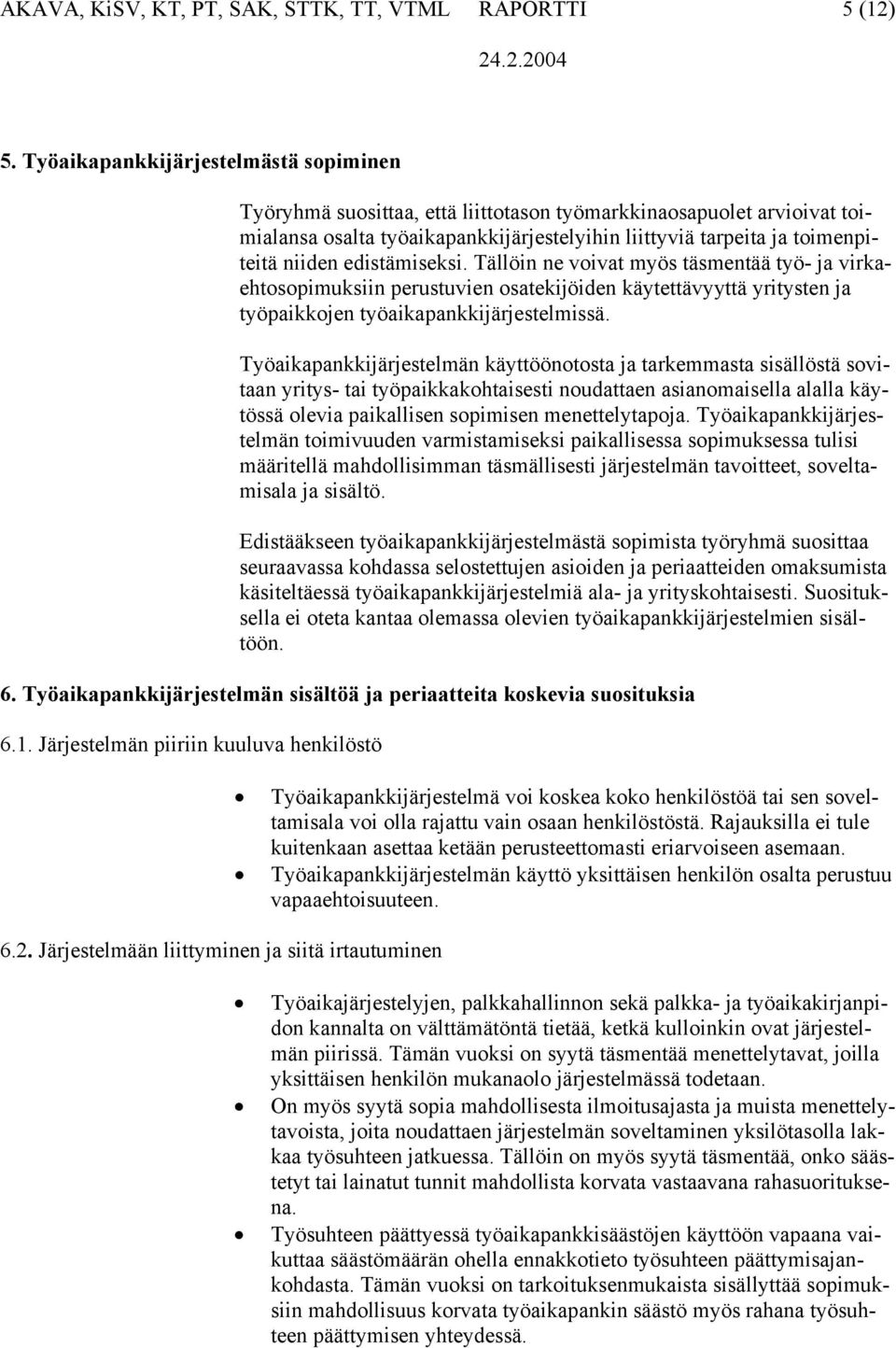 edistämiseksi. Tällöin ne voivat myös täsmentää työ- ja virkaehtosopimuksiin perustuvien osatekijöiden käytettävyyttä yritysten ja työpaikkojen työaikapankkijärjestelmissä.