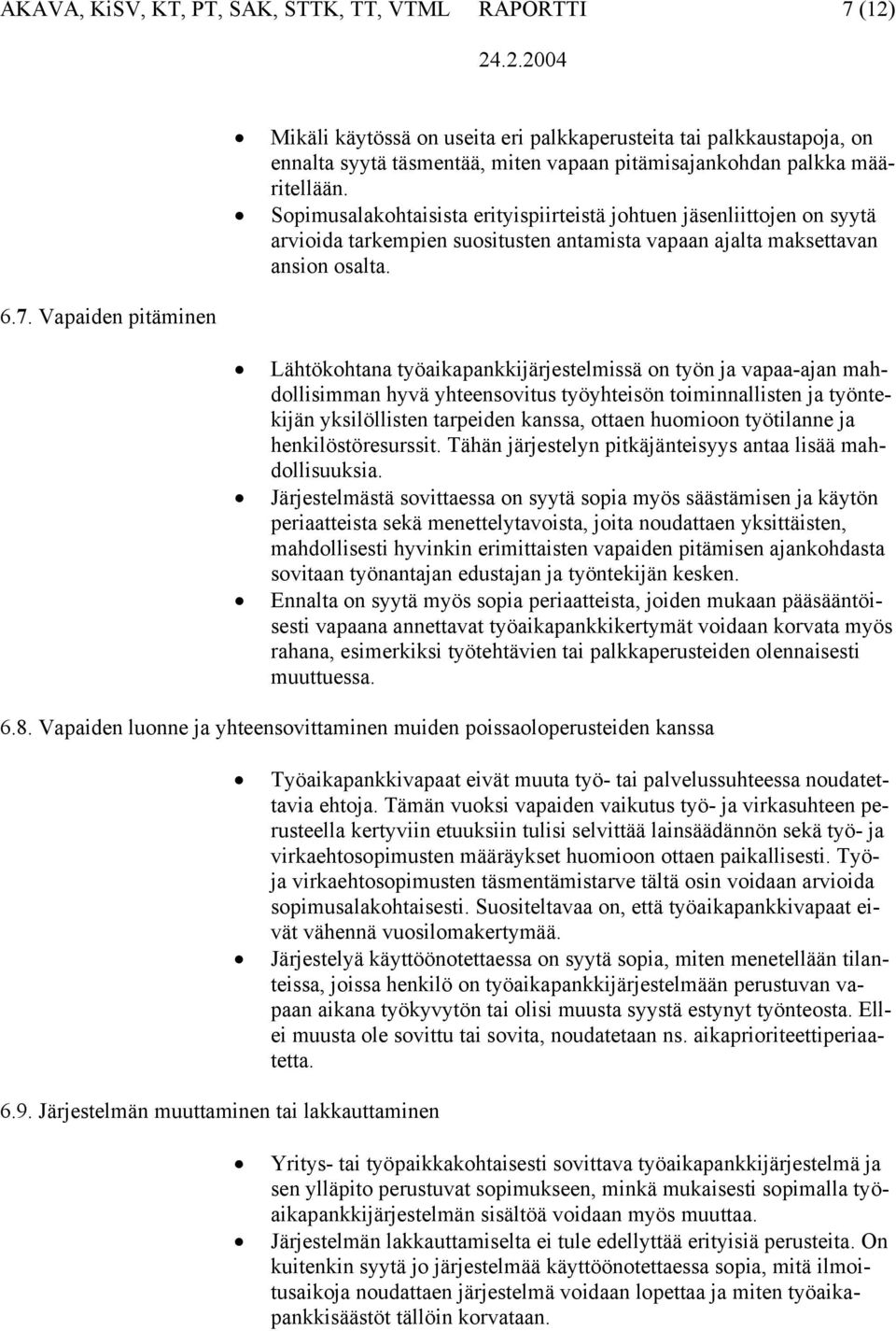 Vapaiden pitäminen Lähtökohtana työaikapankkijärjestelmissä on työn ja vapaa-ajan mahdollisimman hyvä yhteensovitus työyhteisön toiminnallisten ja työntekijän yksilöllisten tarpeiden kanssa, ottaen