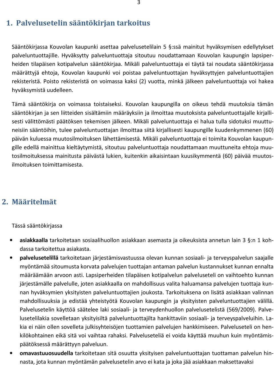 Mikäli palveluntuottaja ei täytä tai noudata sääntökirjassa määrättyjä ehtoja, Kouvolan kaupunki voi poistaa palveluntuottajan hyväksyttyjen palveluntuottajien rekisteristä.