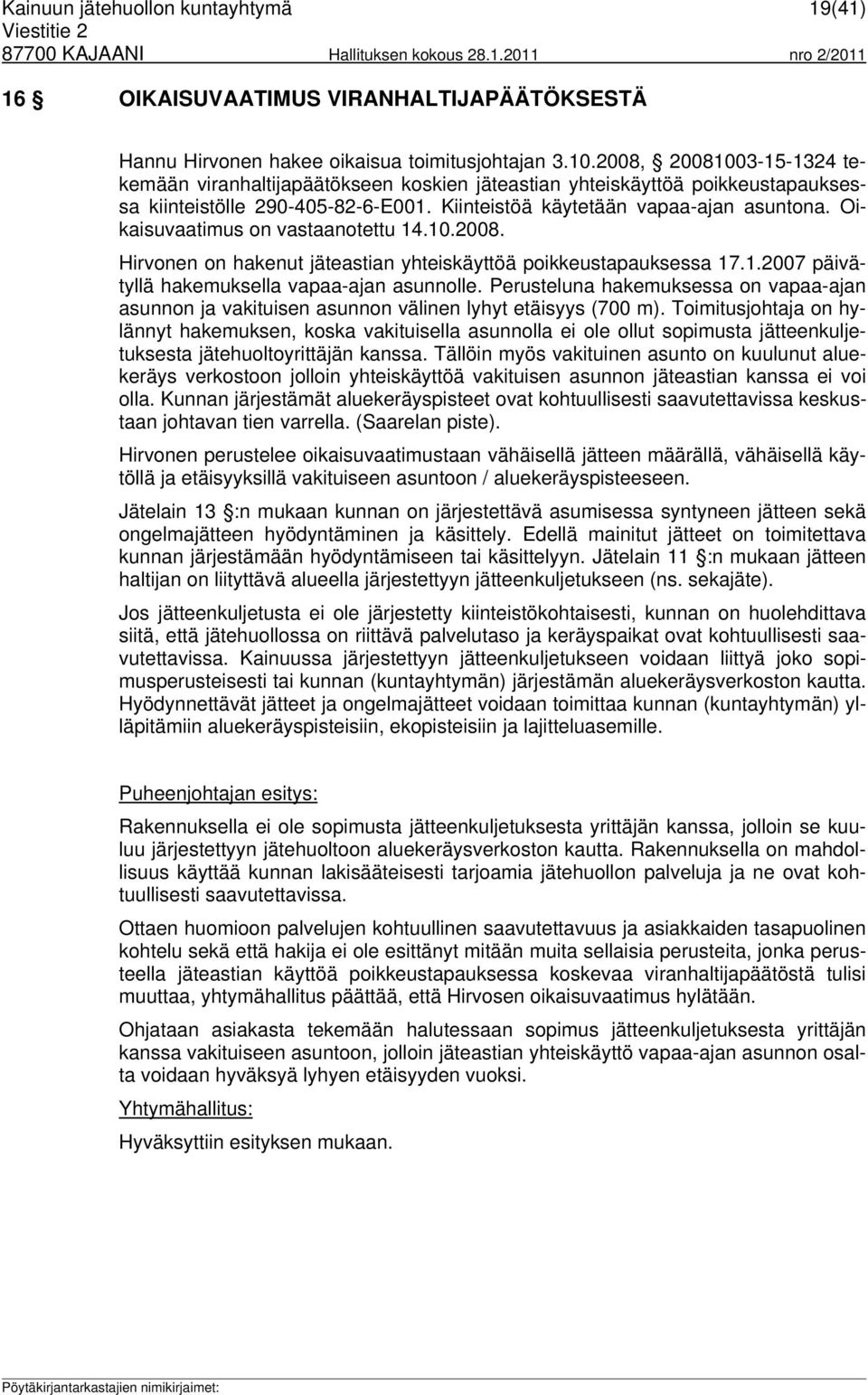 Oikaisuvaatimus on vastaanotettu 14.10.2008. Hirvonen on hakenut jäteastian yhteiskäyttöä poikkeustapauksessa 17.1.2007 päivätyllä hakemuksella vapaa-ajan asunnolle.