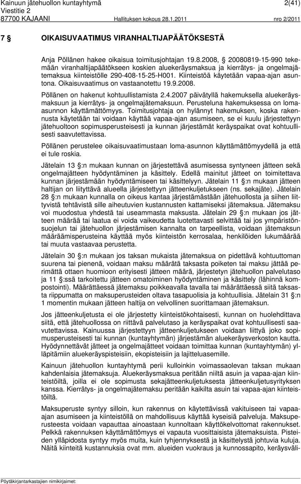 Oikaisuvaatimus on vastaanotettu 19.9.2008. Pöllänen on hakenut kohtuullistamista 2.4.2007 päivätyllä hakemuksella aluekeräysmaksuun ja kierrätys- ja ongelmajätemaksuun.