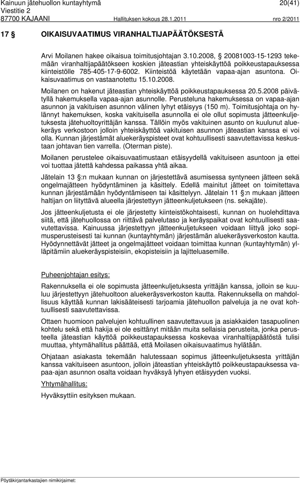 Oikaisuvaatimus on vastaanotettu 15.10.2008. Moilanen on hakenut jäteastian yhteiskäyttöä poikkeustapauksessa 20.5.2008 päivätyllä hakemuksella vapaa-ajan asunnolle.