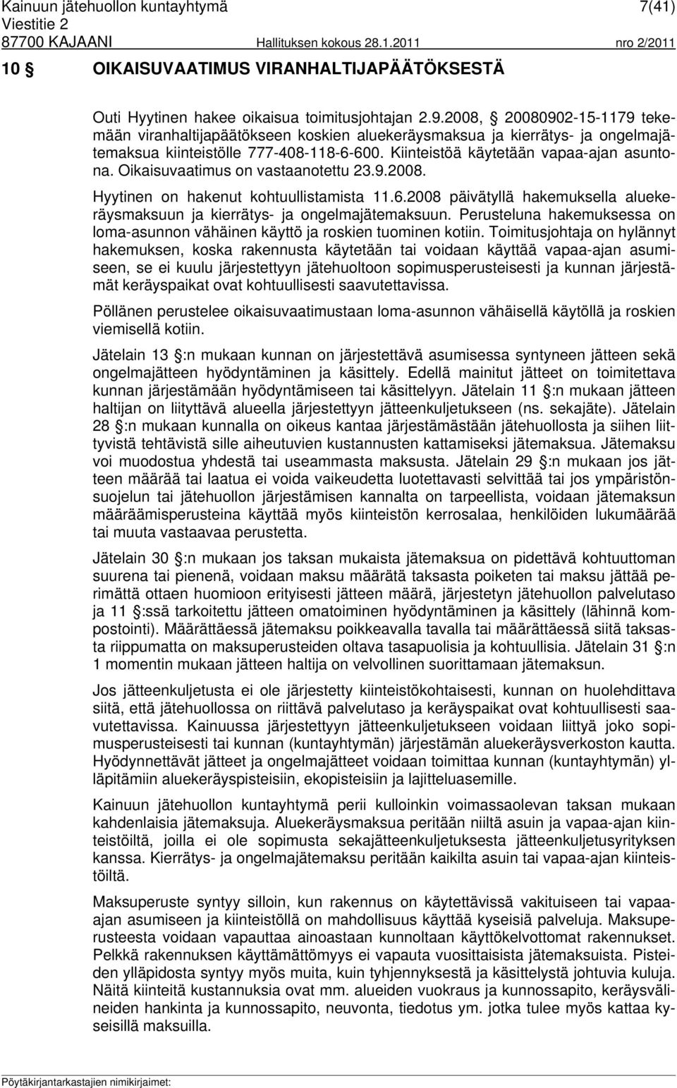 Oikaisuvaatimus on vastaanotettu 23.9.2008. Hyytinen on hakenut kohtuullistamista 11.6.2008 päivätyllä hakemuksella aluekeräysmaksuun ja kierrätys- ja ongelmajätemaksuun.