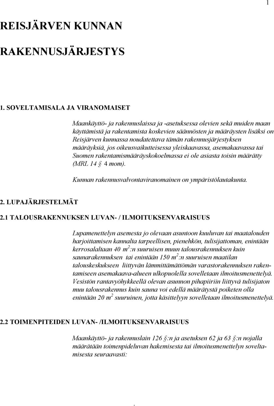 asiasta toisin määrätty (MRL 14 4 mom) Kunnan rakennusvalvontaviranomainen on ympäristölautakunta 2 LUPAJÄRJESTELMÄT 21 TALOUSRAKENNUKSEN LUVAN- / ILMOITUKSENVARAISUUS Lupamenettelyn asemesta jo