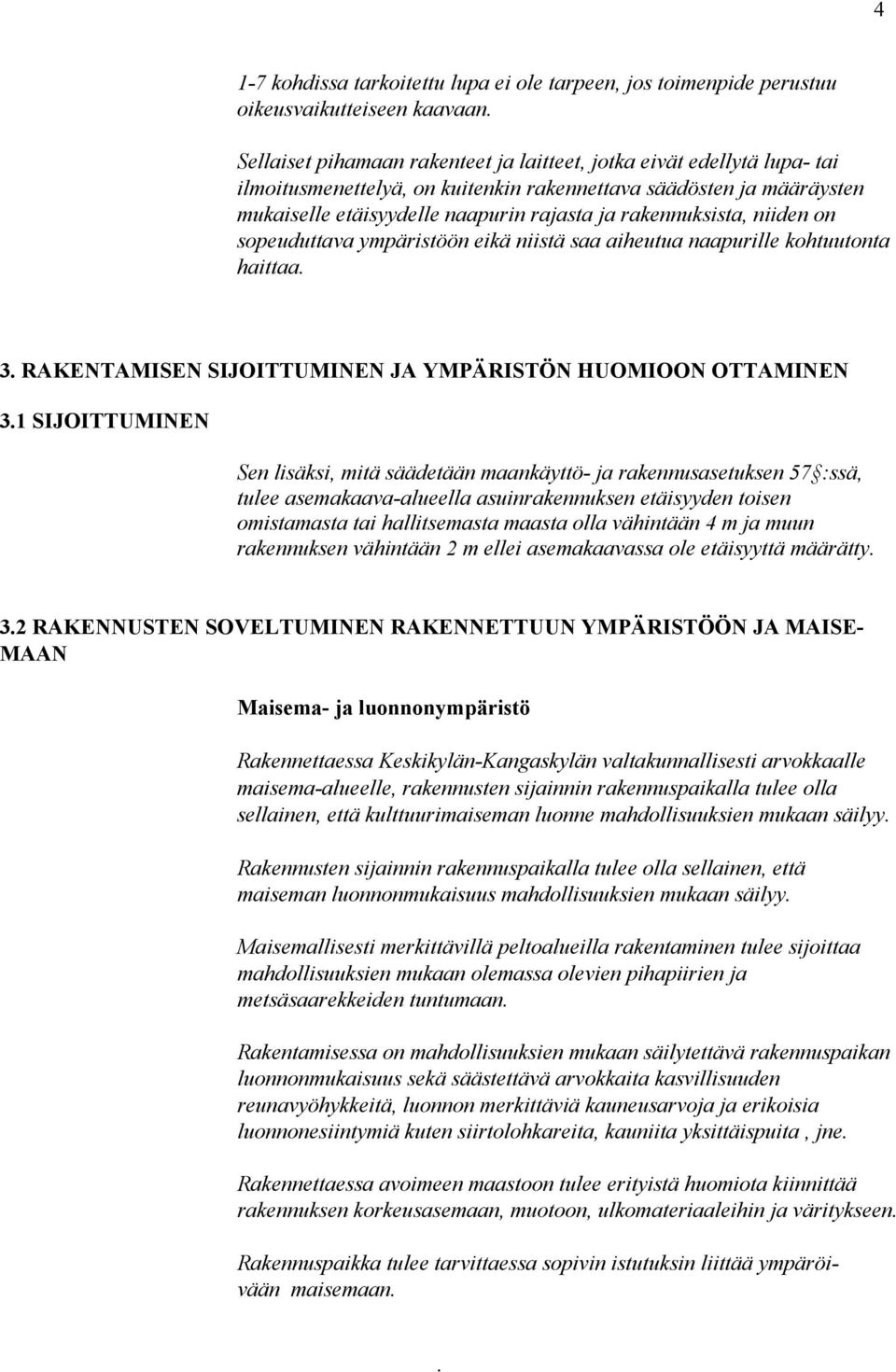 RAKENTAMISEN SIJOITTUMINEN JA YMPÄRISTÖN HUOMIOON OTTAMINEN 31 SIJOITTUMINEN Sen lisäksi, mitä säädetään maankäyttö- ja rakennusasetuksen 57 :ssä, tulee asemakaava-alueella asuinrakennuksen