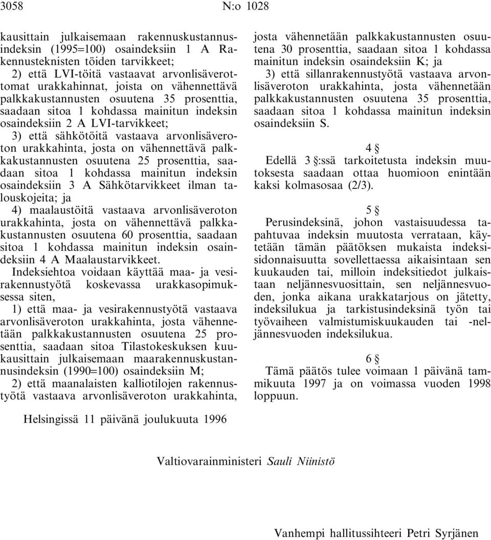 on vähennettävä palkkakustannusten osuutena 25 prosenttia, saadaan sitoa 1 kohdassa mainitun indeksin osaindeksiin 3 A Sähkötarvikkeet ilman talouskojeita; ja 4) maalaustöitä vastaava