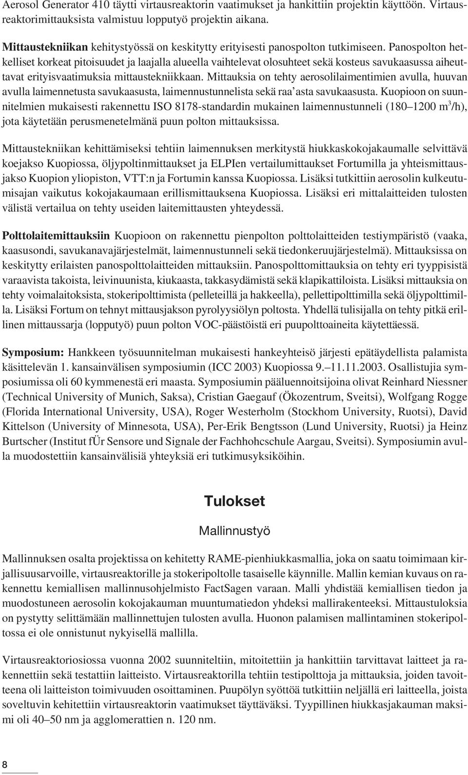 Panospolton hetkelliset korkeat pitoisuudet ja laajalla alueella vaihtelevat olosuhteet sekä kosteus savukaasussa aiheuttavat erityisvaatimuksia mittaustekniikkaan.
