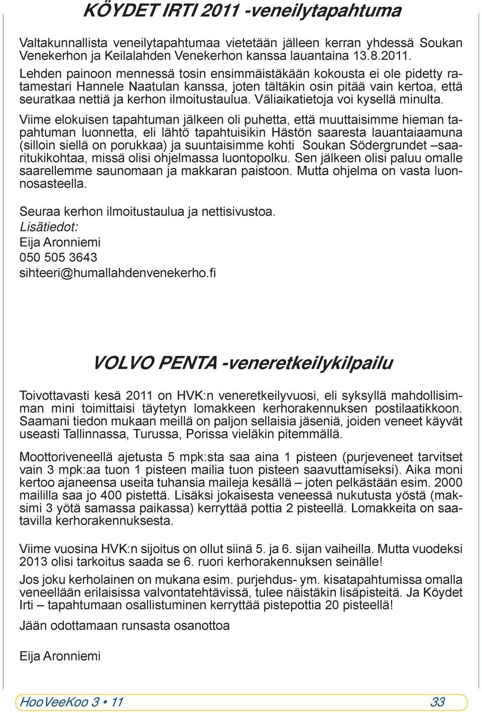 Lehden painoon mennessä tosin ensimmäistäkään kokousta ei ole pidetty ratamestari Hannele Naatulan kanssa, joten tältäkin osin pitää vain kertoa, että seuratkaa nettiä ja kerhon ilmoitustaulua.
