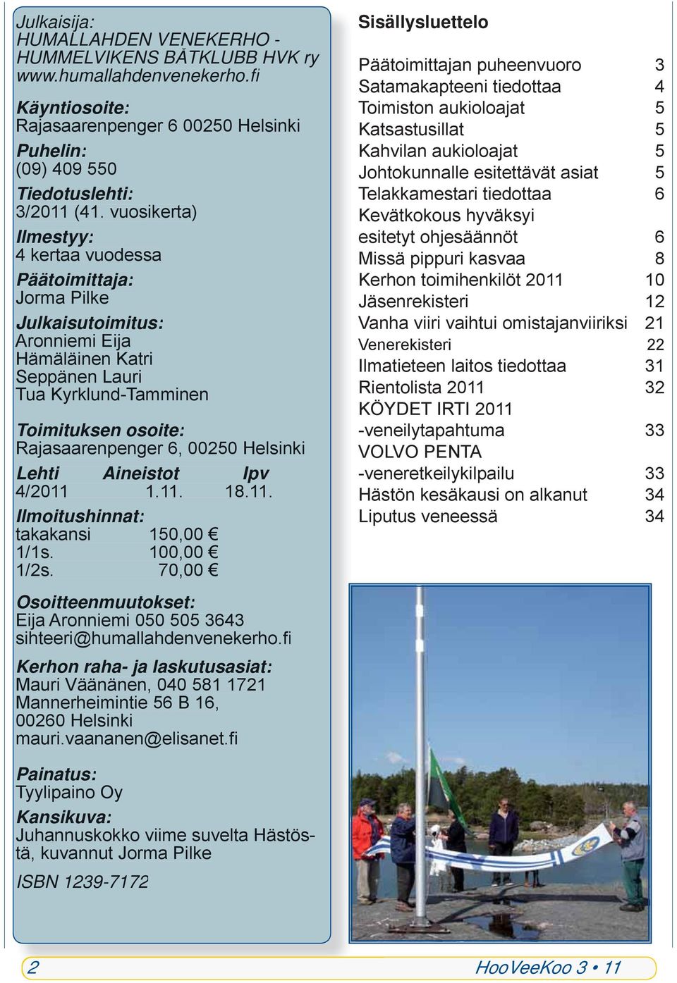 Helsinki Lehti Aineistot Ipv 4/2011 1.11. 18.11. Ilmoitushinnat: takakansi 150,00 1/1s. 1/2s. 100,00 70,00 Osoitteenmuutokset: Eija Aronniemi 050 505 3643 sihteeri@humallahdenvenekerho.