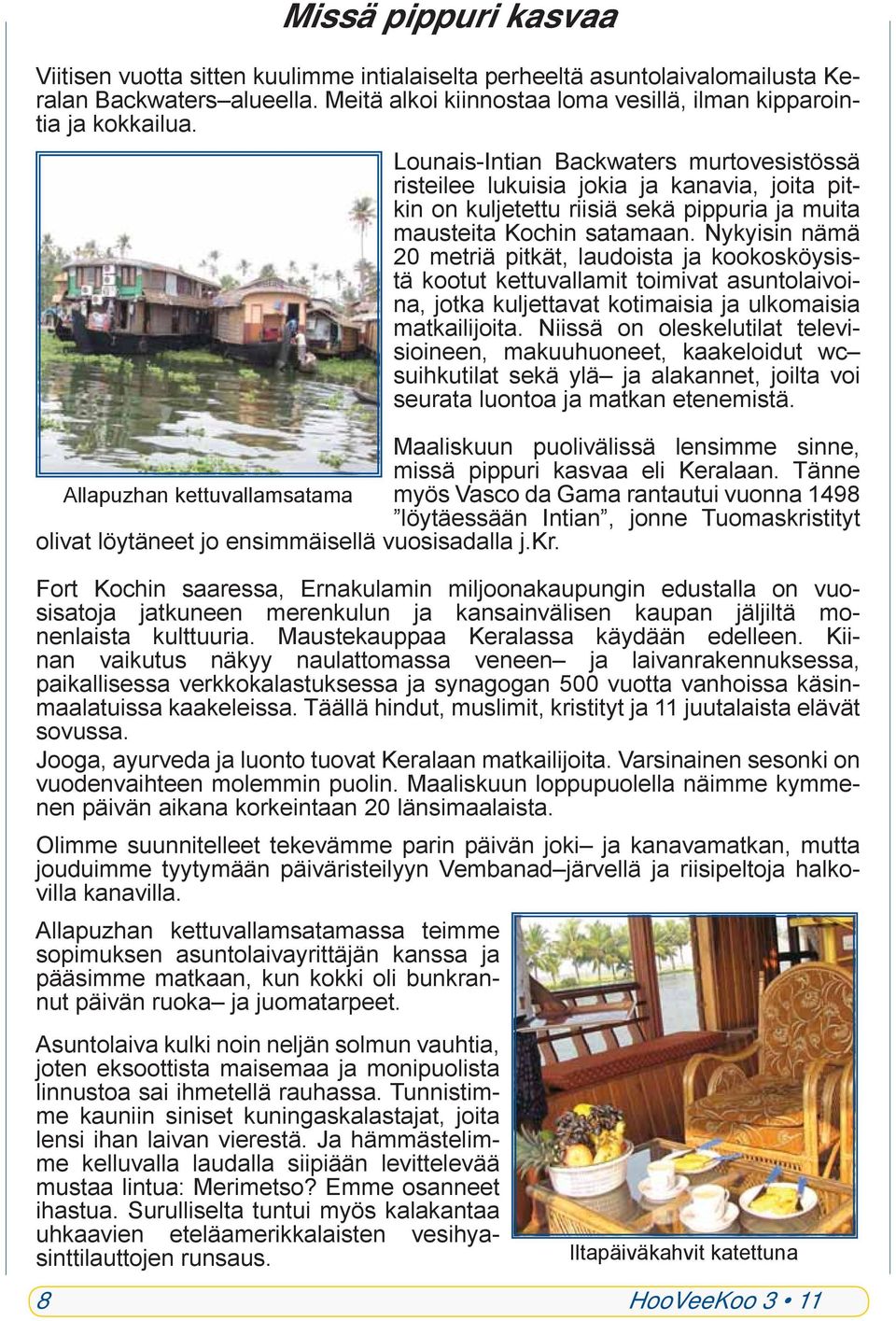 Nykyisin nämä 20 metriä pitkät, laudoista ja kookosköysistä kootut kettuvallamit toimivat asuntolaivoina, jotka kuljettavat kotimaisia ja ulkomaisia matkailijoita.