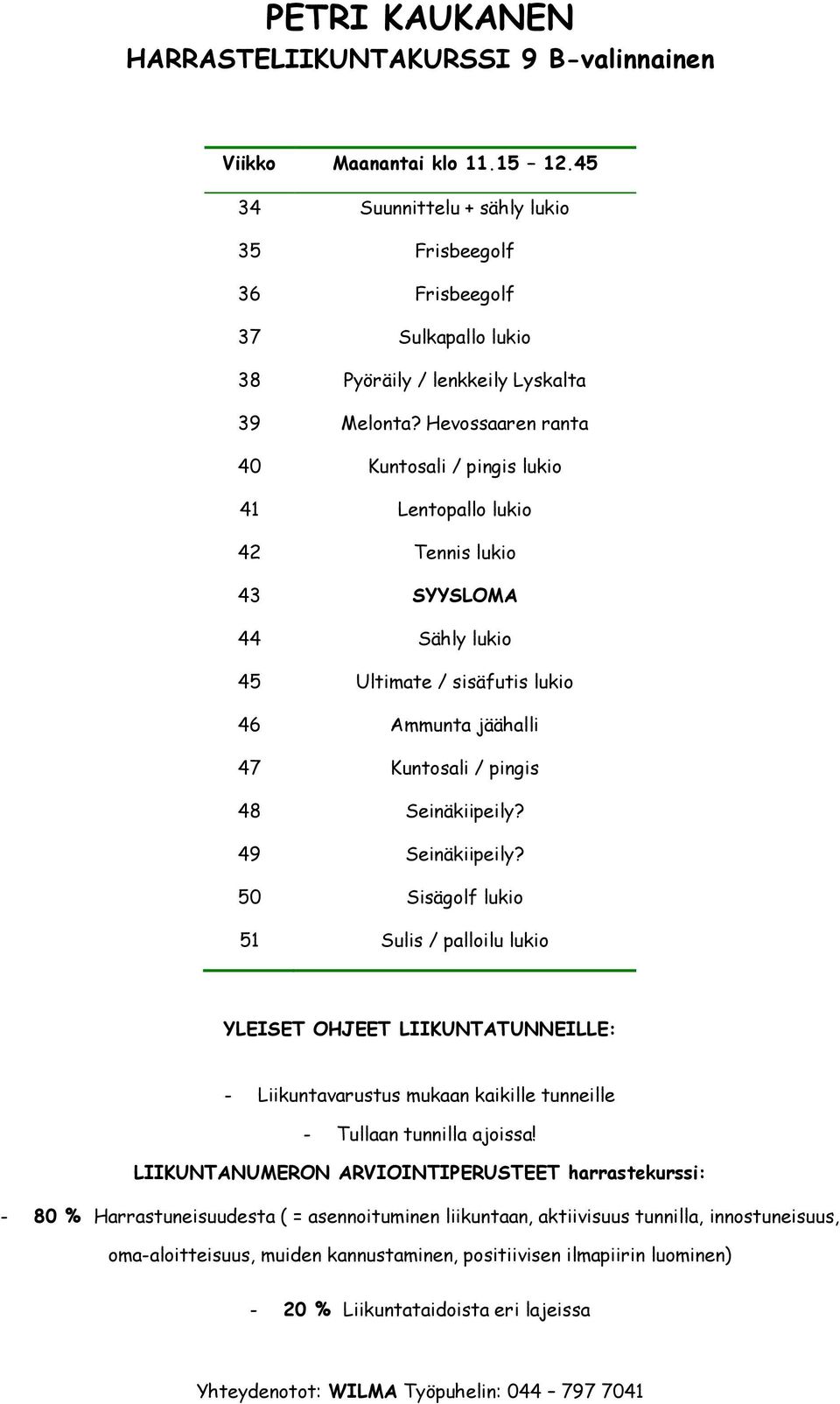 Hevossaaren ranta 40 Kuntosali / pingis lukio 41 Lentopallo lukio 42 Tennis lukio 44 Sähly lukio 45 Ultimate / sisäfutis lukio 46 Ammunta jäähalli 47 Kuntosali / pingis 48 Seinäkiipeily?