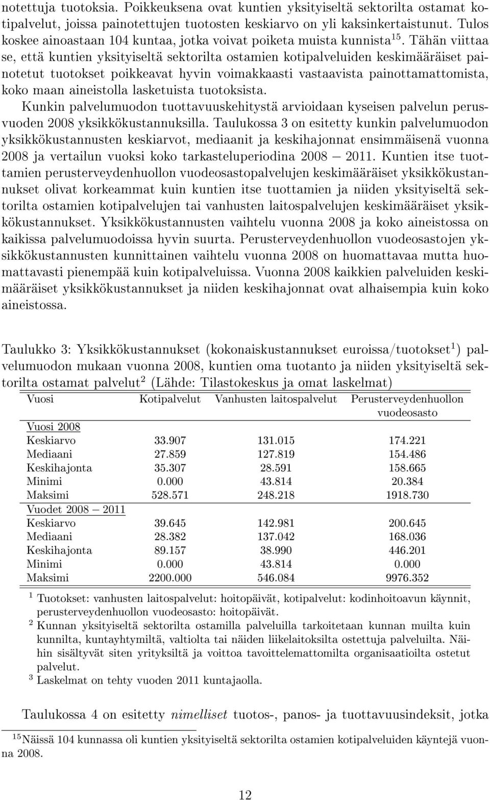 Tähän viittaa se, että kuntien yksityiseltä sektorilta ostamien kotipalveluiden keskimääräiset painotetut tuotokset poikkeavat hyvin voimakkaasti vastaavista painottamattomista, koko maan aineistolla
