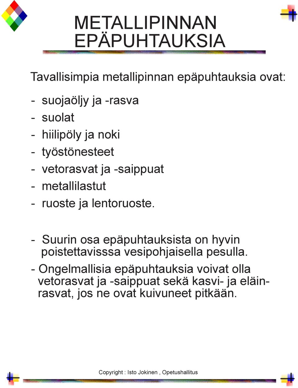 lentoruoste. - Suurin osa epäpuhtauksista on hyvin poistettavisssa vesipohjaisella pesulla.