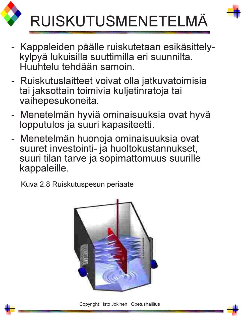 - Ruiskutuslaitteet voivat olla jatkuvatoimisia tai jaksottain toimivia kuljetinratoja tai vaihepesukoneita.