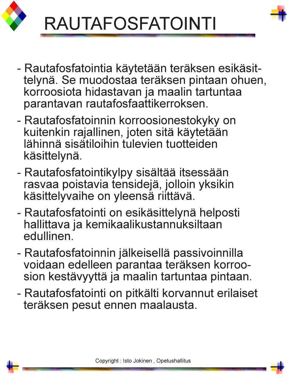 - Rautafosfatointikylpy sisältää itsessään rasvaa poistavia tensidejä, jolloin yksikin käsittelyvaihe on yleensä riittävä.