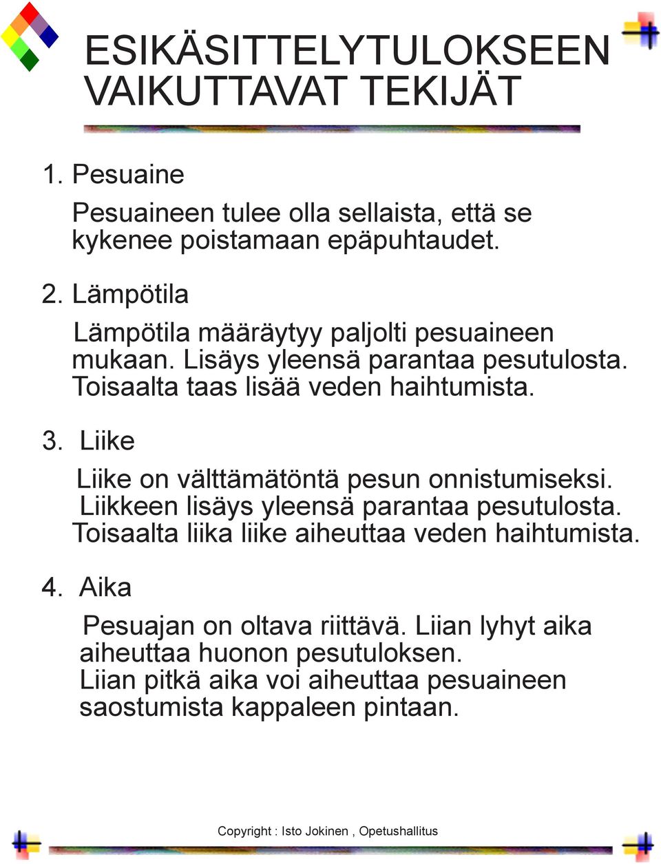 Liike Liike on välttämätöntä pesun onnistumiseksi. Liikkeen lisäys yleensä parantaa pesutulosta.