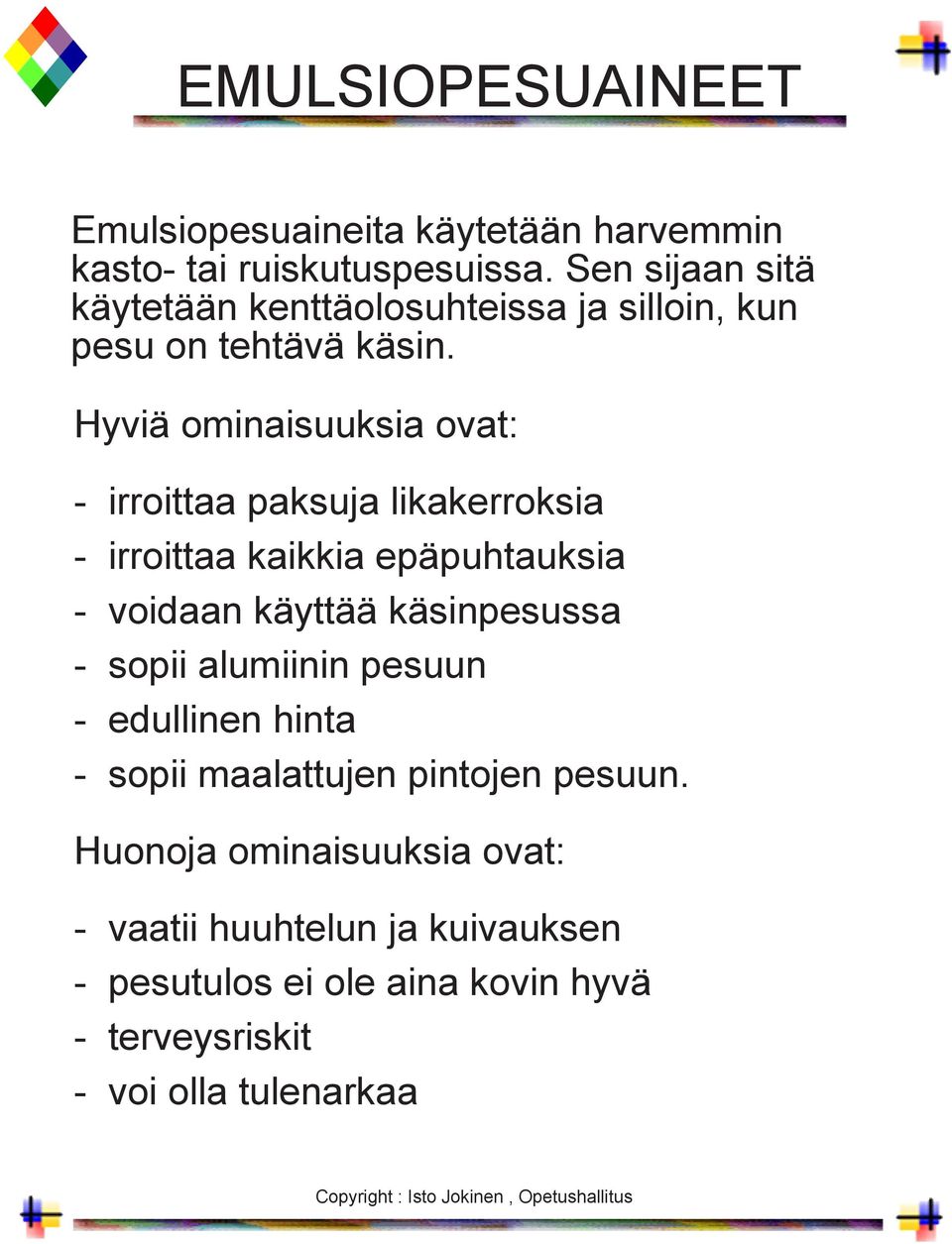 Hyviä ominaisuuksia ovat: - irroittaa paksuja likakerroksia - irroittaa kaikkia epäpuhtauksia - voidaan käyttää käsinpesussa -