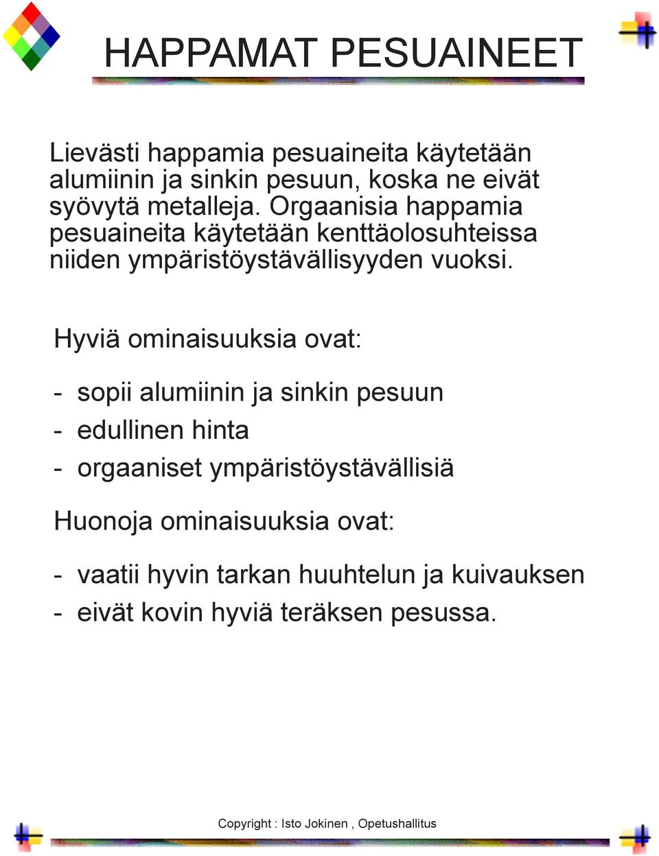 Hyviä ominaisuuksia ovat: - sopii alumiinin ja sinkin pesuun - edullinen hinta - orgaaniset