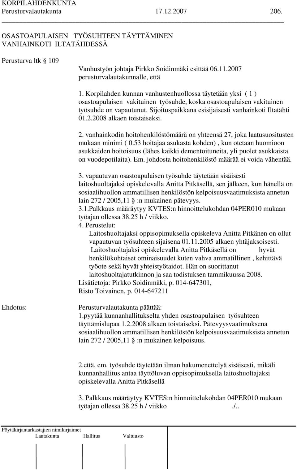 Sijoituspaikkana esisijaisesti vanhainkoti Iltatähti 01.2.2008 alkaen toistaiseksi. 2. vanhainkodin hoitohenkilöstömäärä on yhteensä 27, joka laatusuositusten mukaan minimi ( 0.