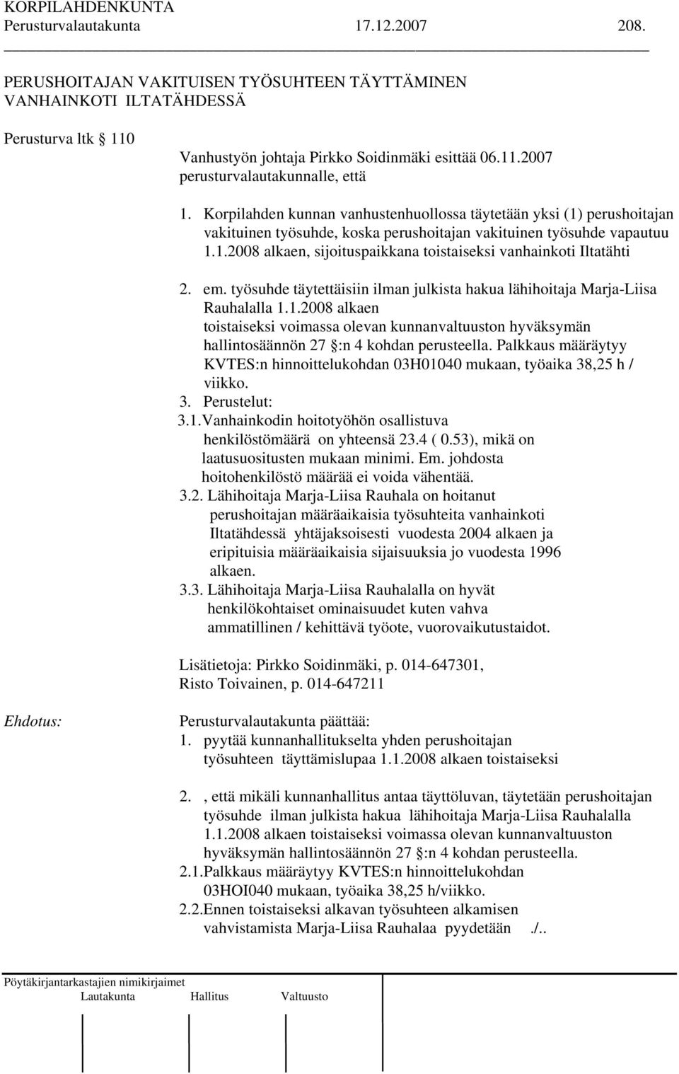 em. työsuhde täytettäisiin ilman julkista hakua lähihoitaja Marja-Liisa Rauhalalla 1.1.2008 alkaen toistaiseksi voimassa olevan kunnanvaltuuston hyväksymän hallintosäännön 27 :n 4 kohdan perusteella.