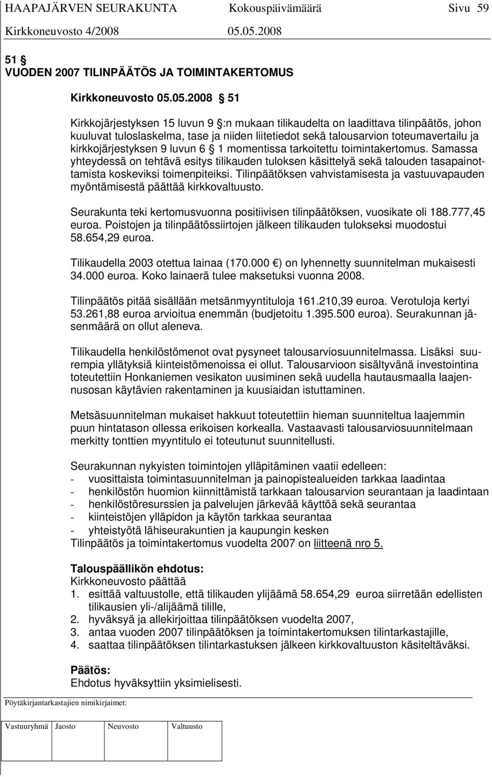 kirkkojärjestyksen 9 luvun 6 1 momentissa tarkoitettu toimintakertomus. Samassa yhteydessä on tehtävä esitys tilikauden tuloksen käsittelyä sekä talouden tasapainottamista koskeviksi toimenpiteiksi.