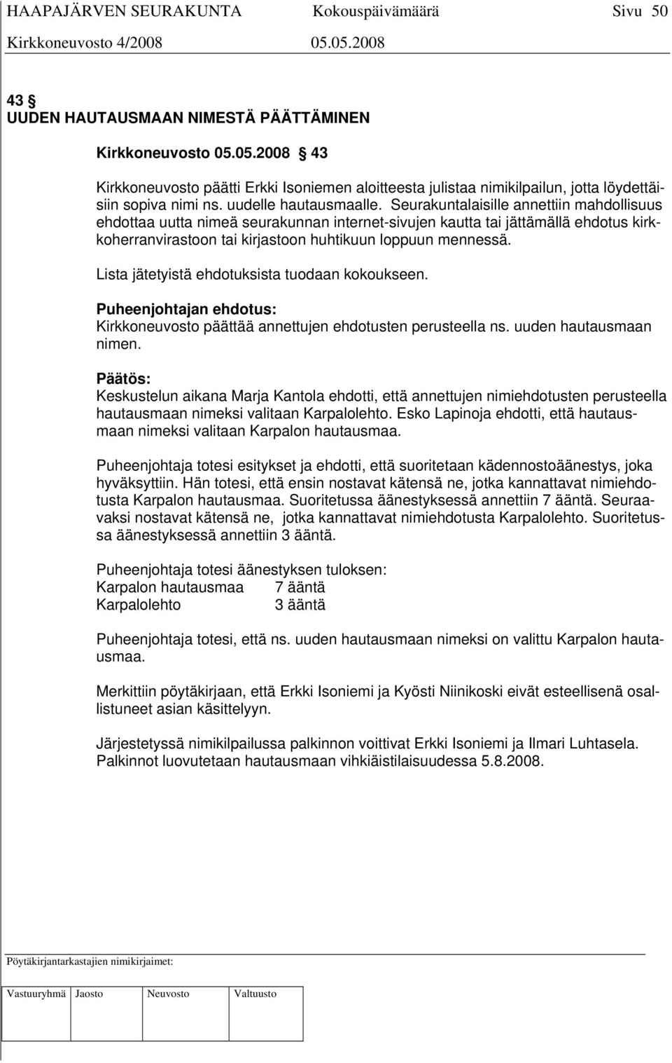 Seurakuntalaisille annettiin mahdollisuus ehdottaa uutta nimeä seurakunnan internet-sivujen kautta tai jättämällä ehdotus kirkkoherranvirastoon tai kirjastoon huhtikuun loppuun mennessä.